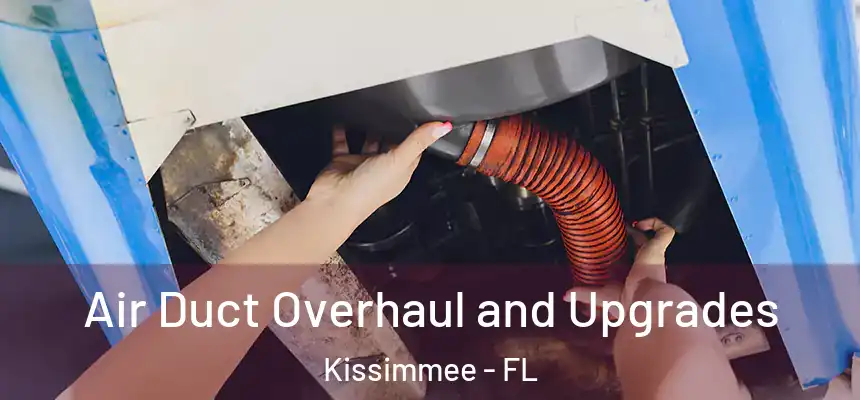 Air Duct Overhaul and Upgrades Kissimmee - FL