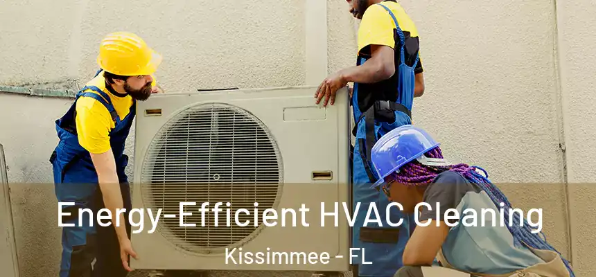 Energy-Efficient HVAC Cleaning Kissimmee - FL