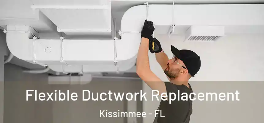 Flexible Ductwork Replacement Kissimmee - FL