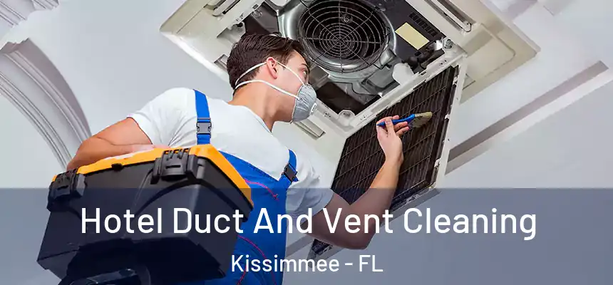 Hotel Duct And Vent Cleaning Kissimmee - FL